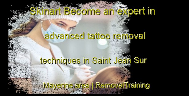Skinart Become an expert in advanced tattoo removal techniques in Saint Jean Sur Mayenne area | RemovalTraining | RemovalClasses | SkinartTraining-France